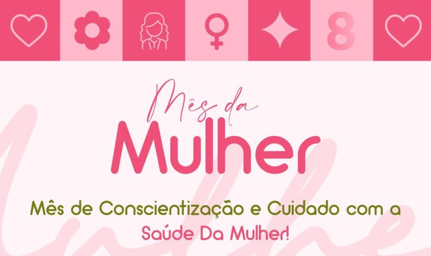 Março é mês de conscientização e cuidado com a saúde da mulher